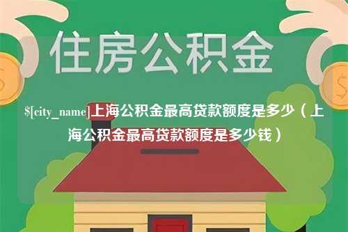 天津上海公积金最高贷款额度是多少（上海公积金最高贷款额度是多少钱）